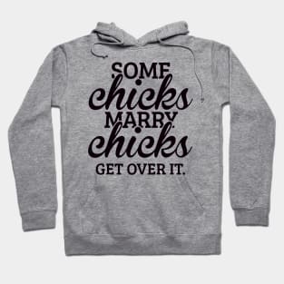 Some Chicks Marry Chicks Get Over It Hoodie